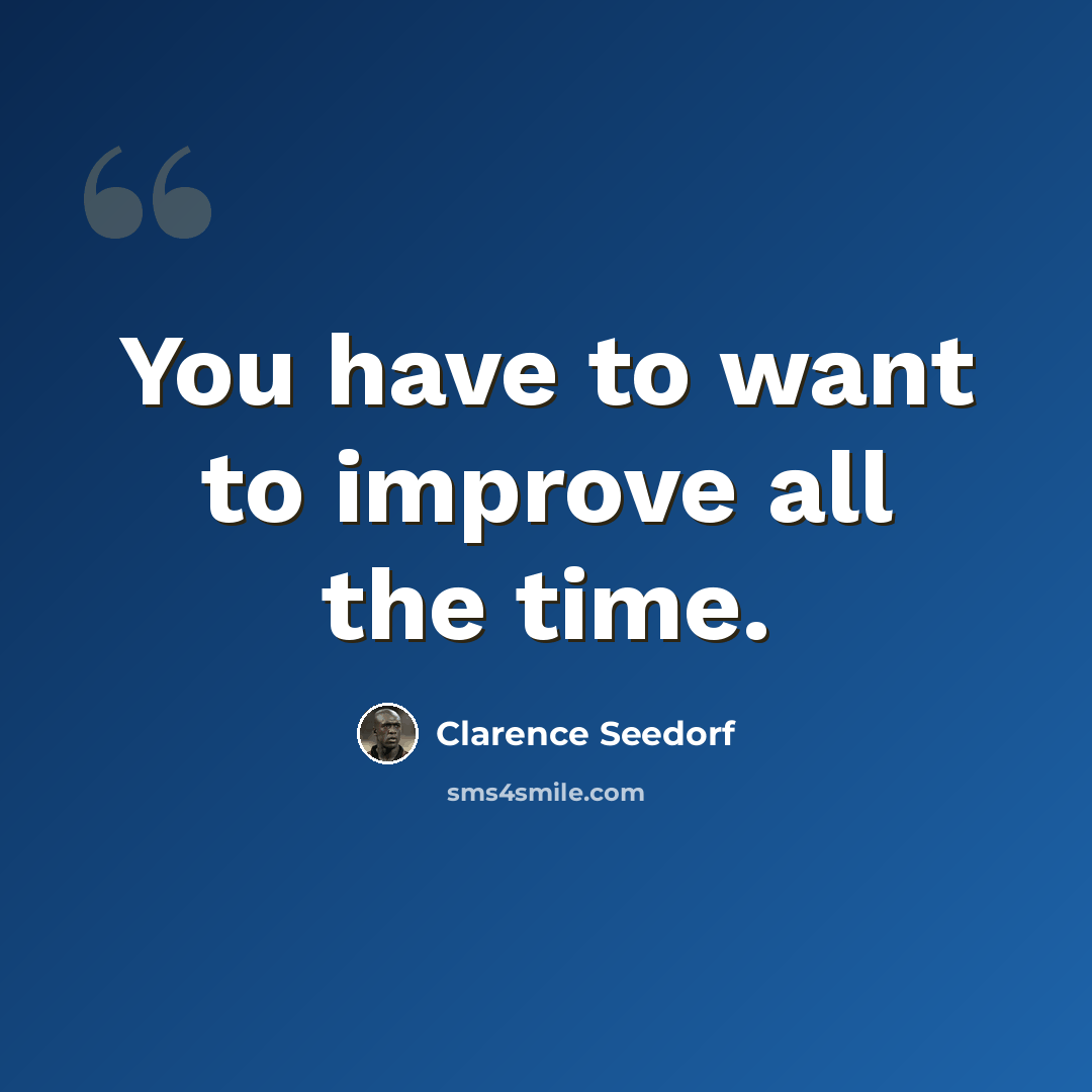 “You have to want to improve all the time.” quote by Clarence Seedorf