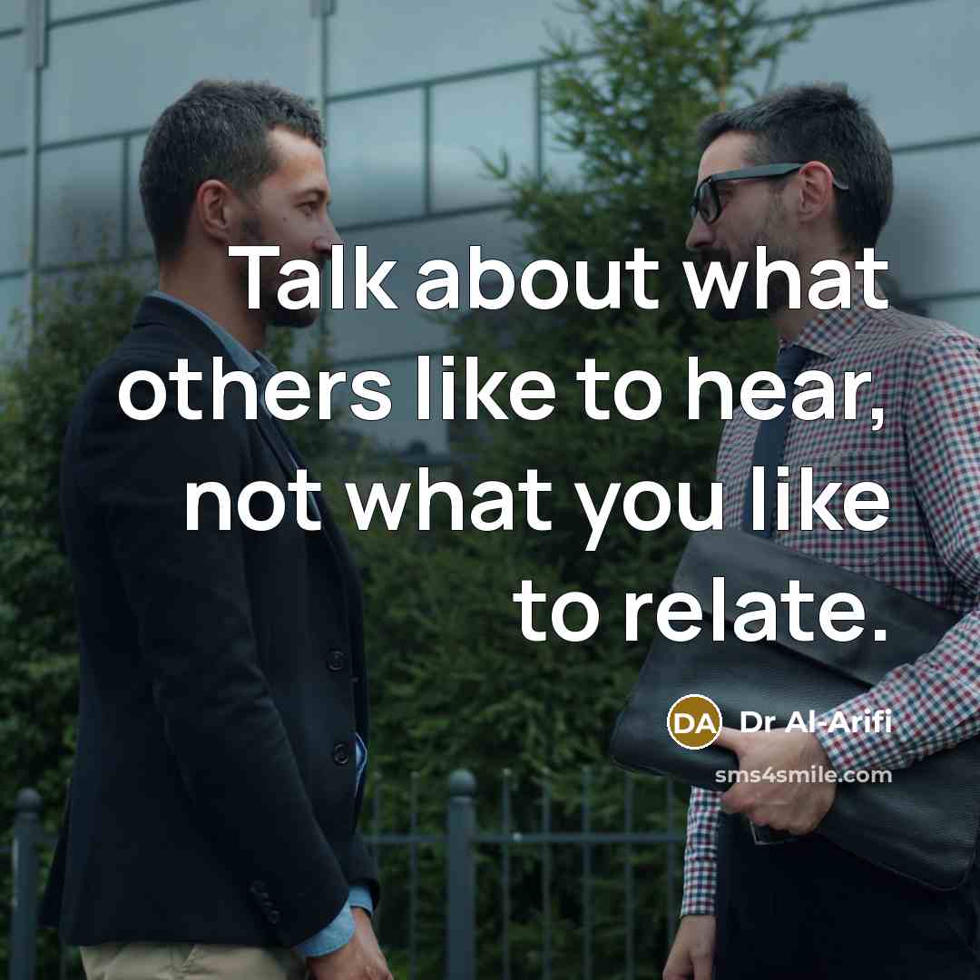 “Talk about what others like to hear, not what you like to relate.” quote by Dr Al-Arifi