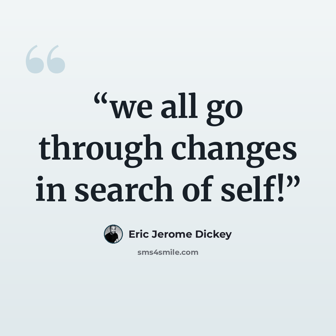 “we all go through changes in search of self!” quote by Eric Jerome Dickey