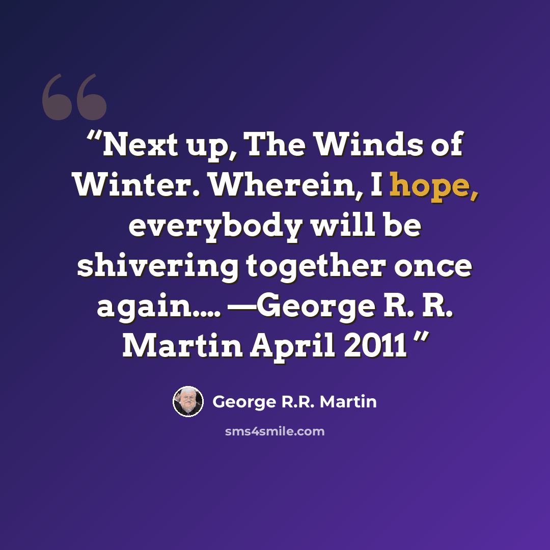 “Next up, The Winds of Winter. Wherein, I hope, everybody will be shivering together once again.… —George R. R. Martin April 2011” quote by George R.R. Martin