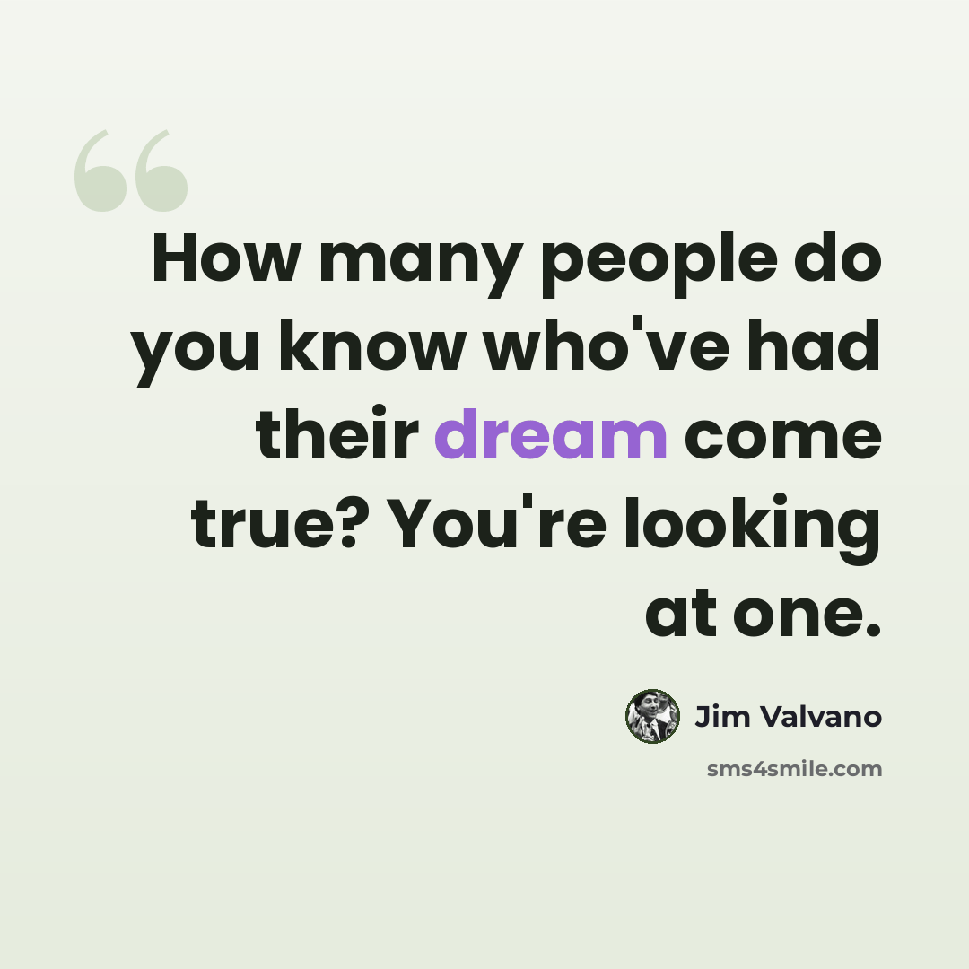 “How many people do you know who've had their dream come true? You're looking at one.” quote by Jim Valvano