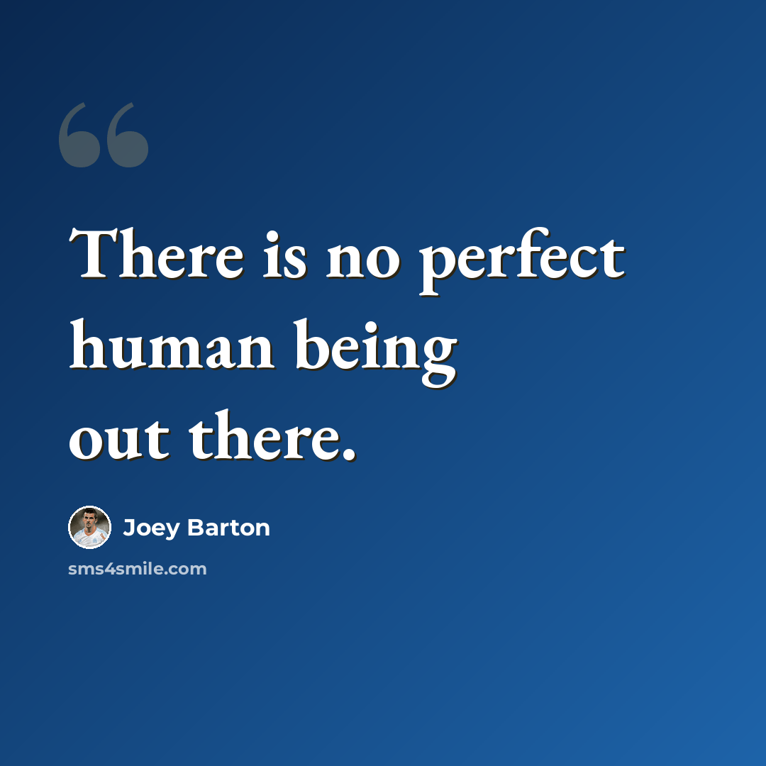 “There is no perfect human being out there.” quote by Joey Barton