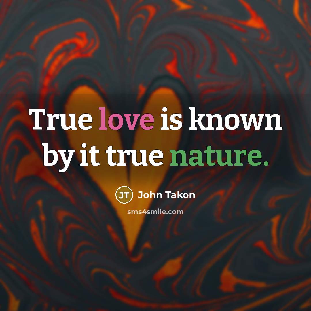 “True love is known by it true nature.” quote by John Takon
