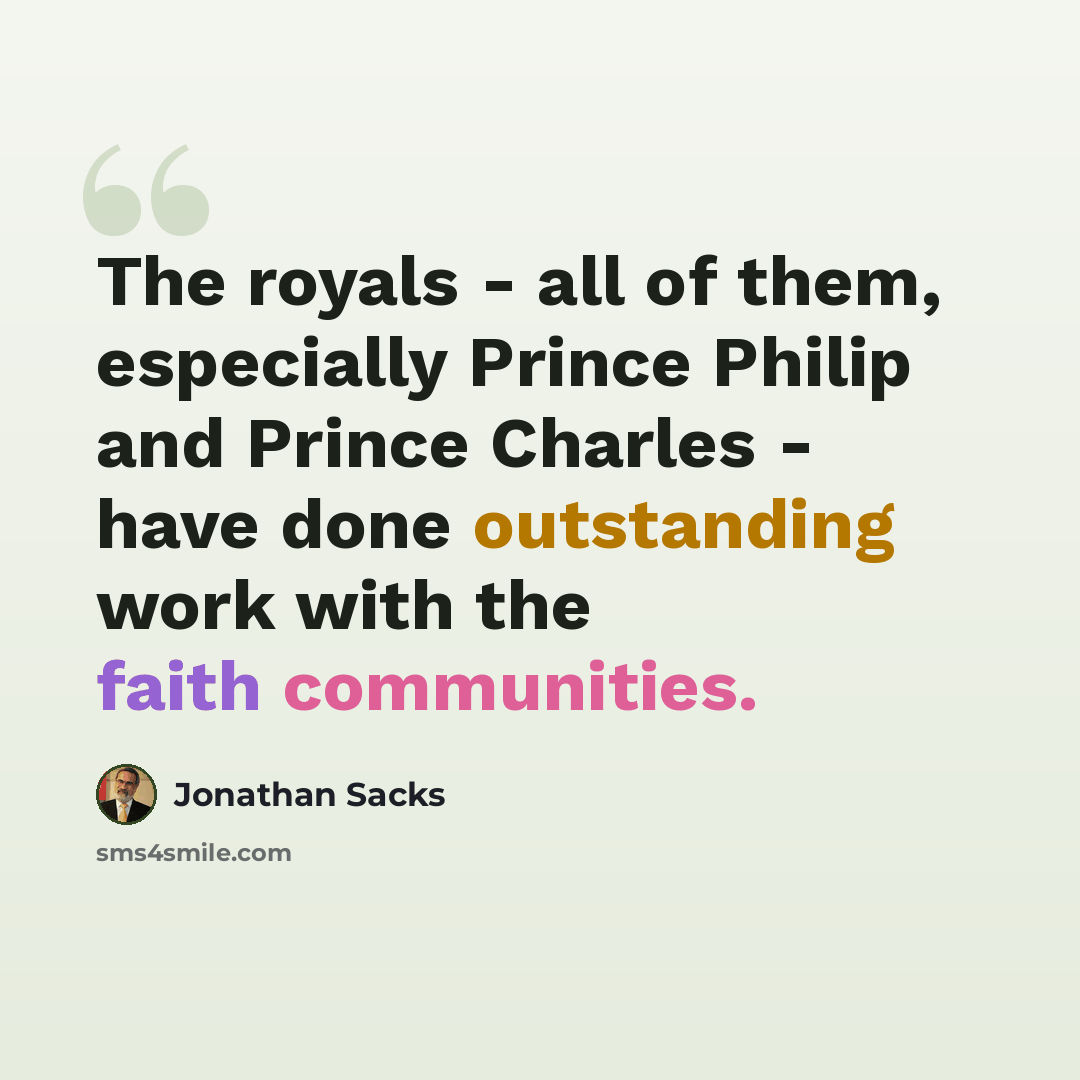 “The royals - all of them, especially Prince Philip and Prince Charles - have done outstanding work with the faith communities.” quote by Jonathan Sacks