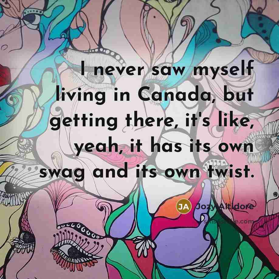 “I never saw myself living in Canada, but getting there, it's like, yeah, it has its own swag and its own twist.” quote by Jozy Altidore