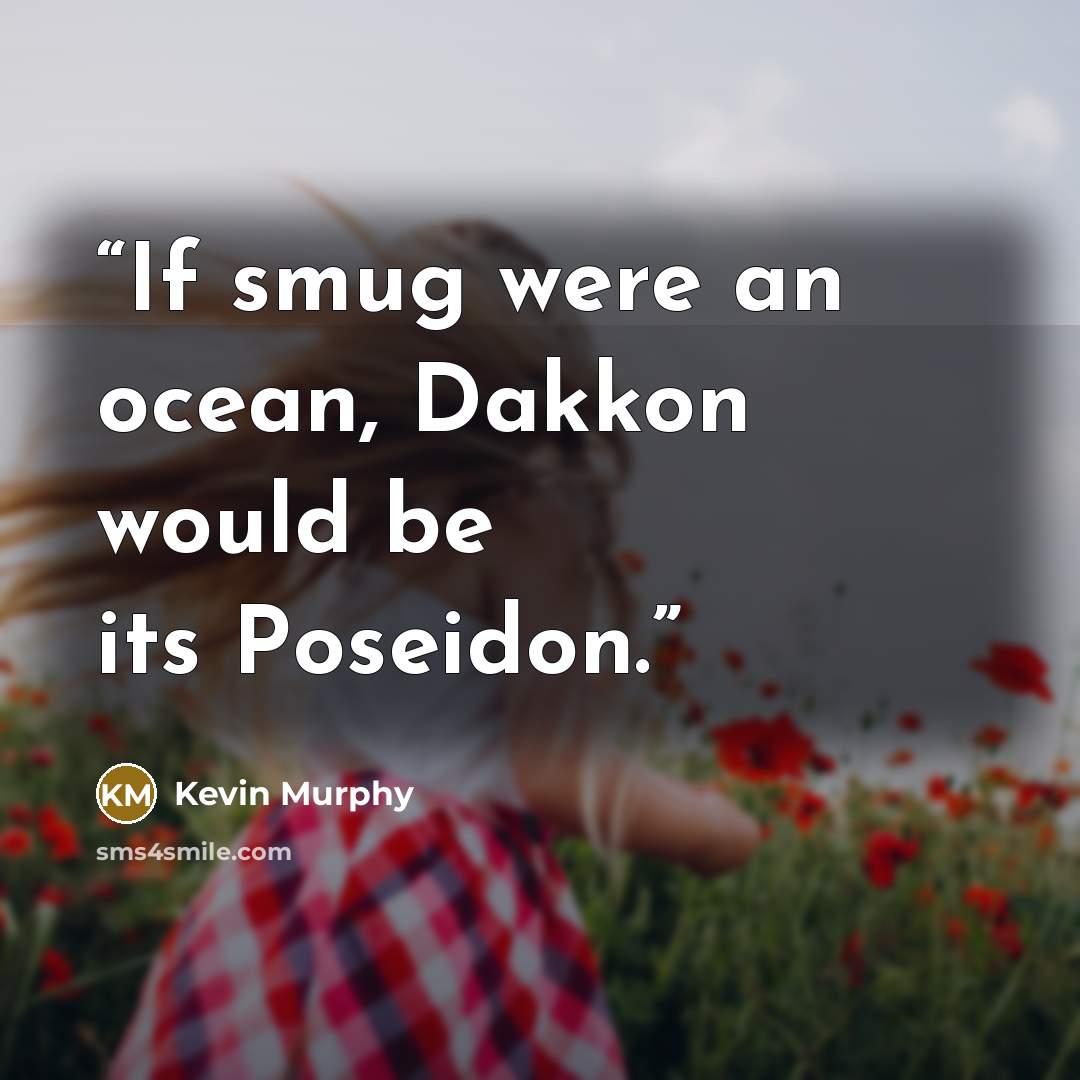 “If smug were an ocean, Dakkon would be its Poseidon.” quote by Kevin Murphy
