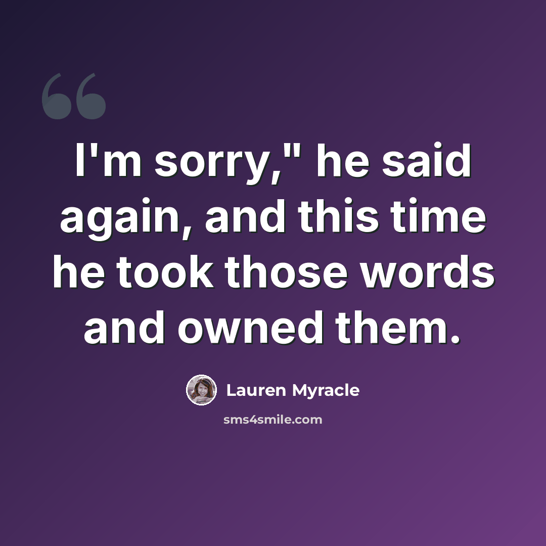 “I'm sorry," he said again, and this time he took those words and owned them.” quote by Lauren Myracle