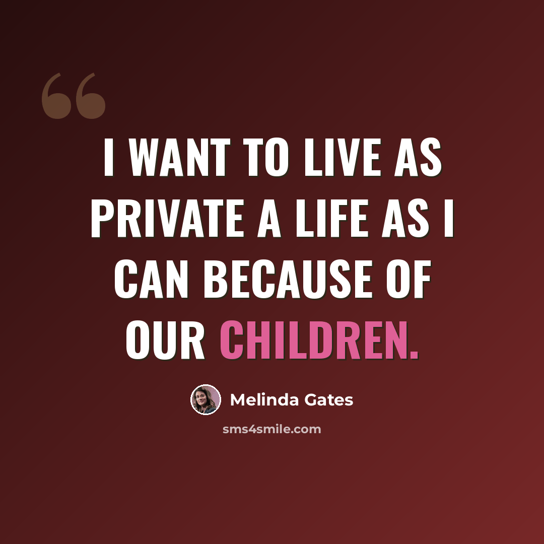 “I want to live as private a life as I can because of our children.” quote by Melinda Gates
