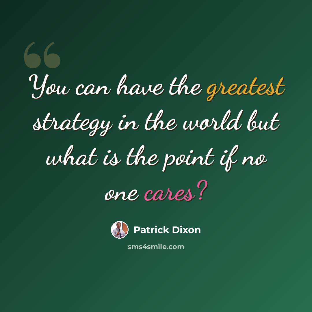 “You can have the greatest strategy in the world but what is the point if no one cares?” quote by Patrick Dixon