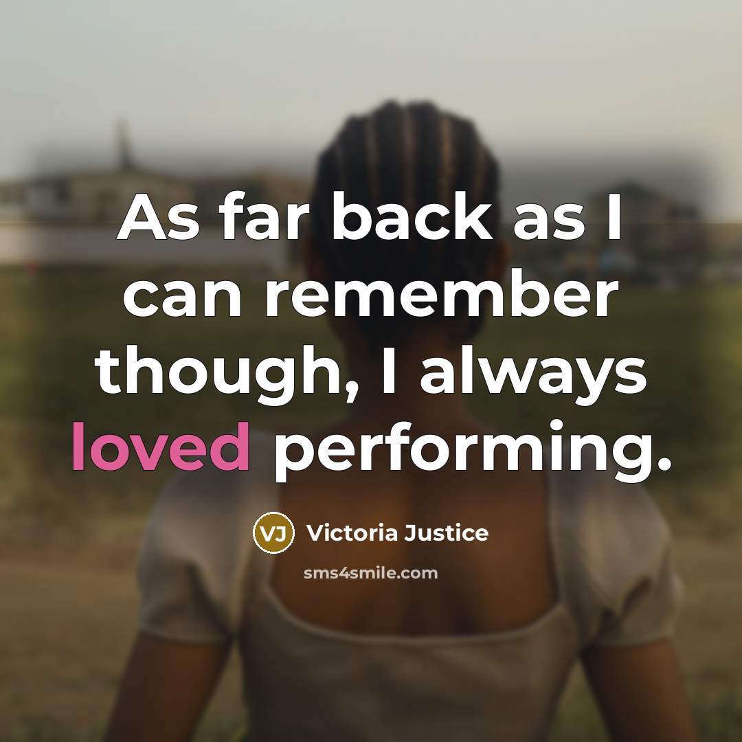 “As far back as I can remember though, I always loved performing.” quote by Victoria Justice