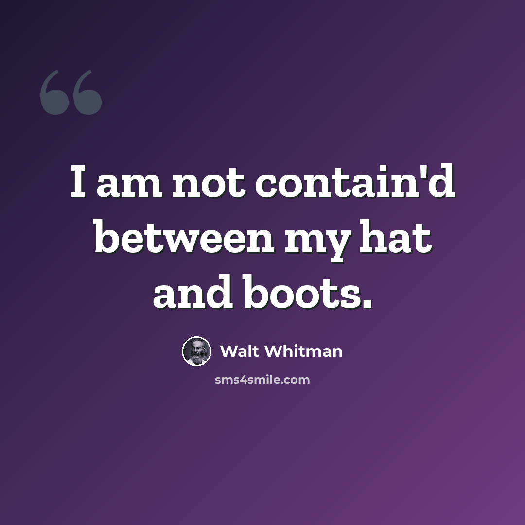 “I am not contain'd between my hat and boots.” quote by Walt Whitman