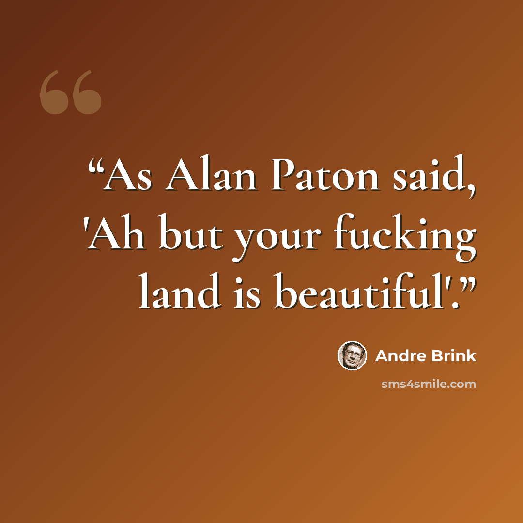 “As Alan Paton said, 'Ah but your fucking land is beautiful'.” quote by André Brink