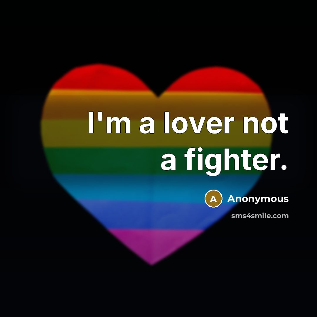 “I'm a lover not a fighter.” quote by Anonymous