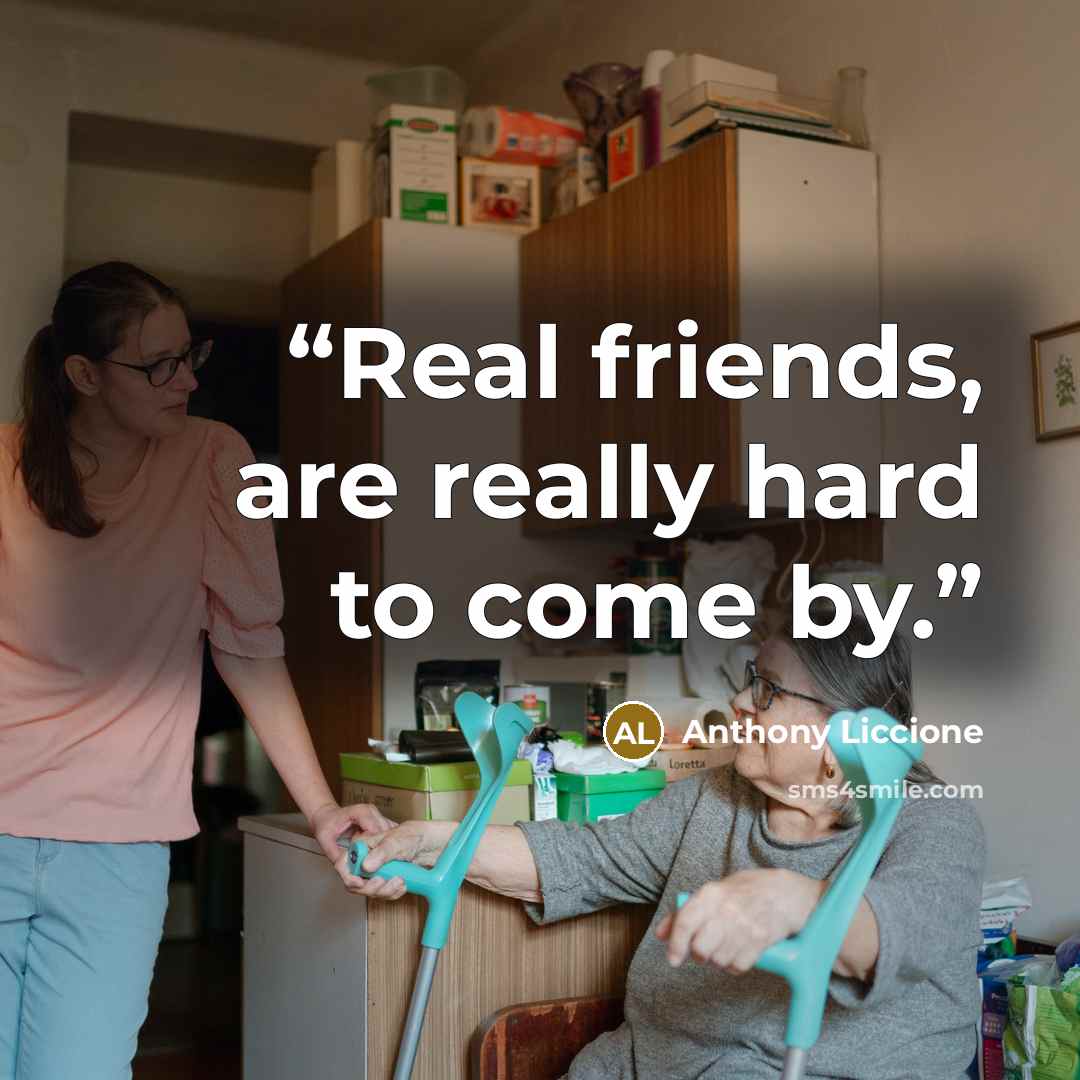 “Real friends, are really hard to come by.” quote by Anthony Liccione