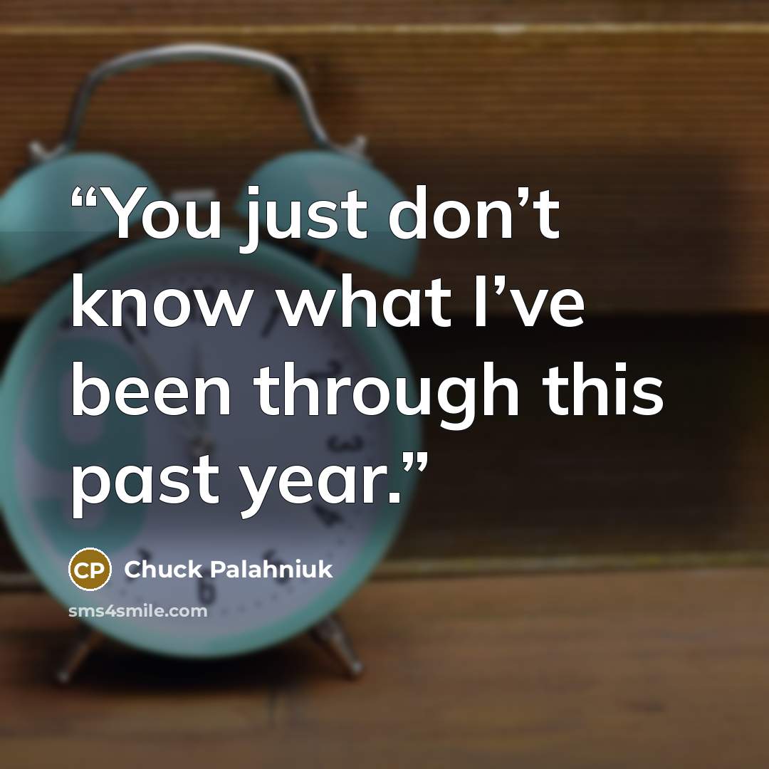 “You just don’t know what I’ve been through this past year.” quote by Chuck Palahniuk