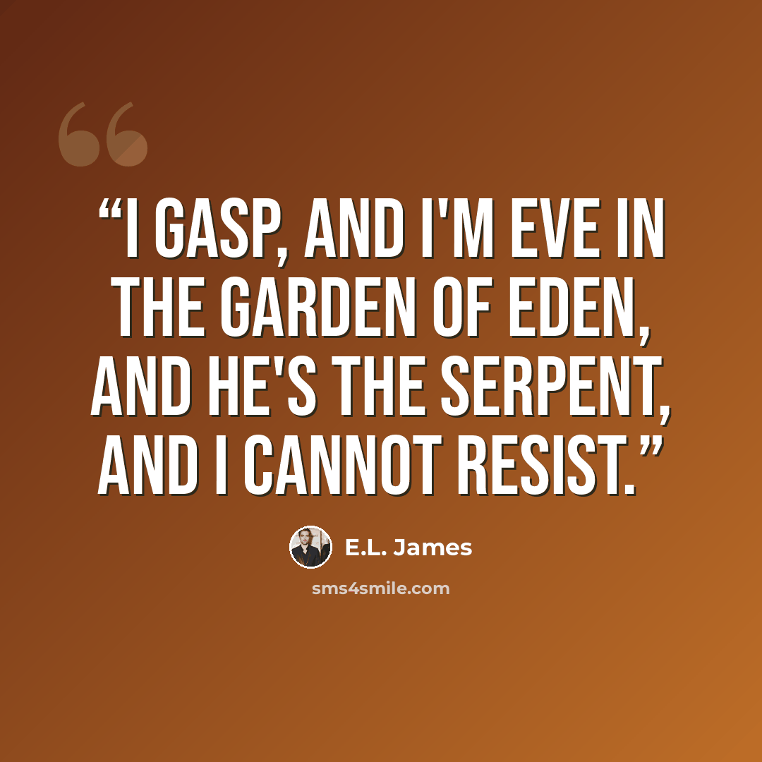 “I gasp, and I'm Eve in the Garden of Eden, and he's the serpent, and I cannot resist.” quote by E.L. James