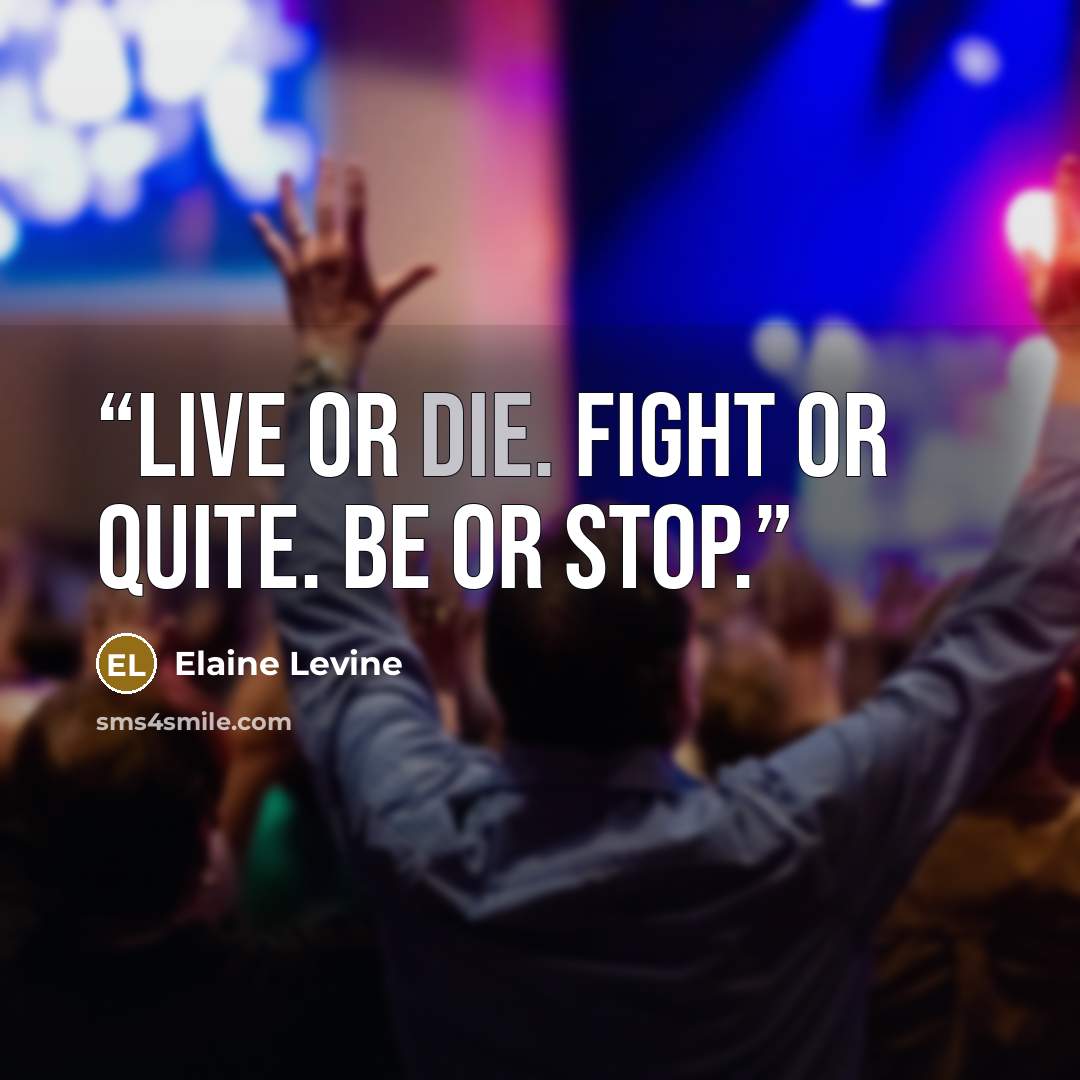 “Live or die. Fight or quite. Be or Stop.” quote by Elaine Levine