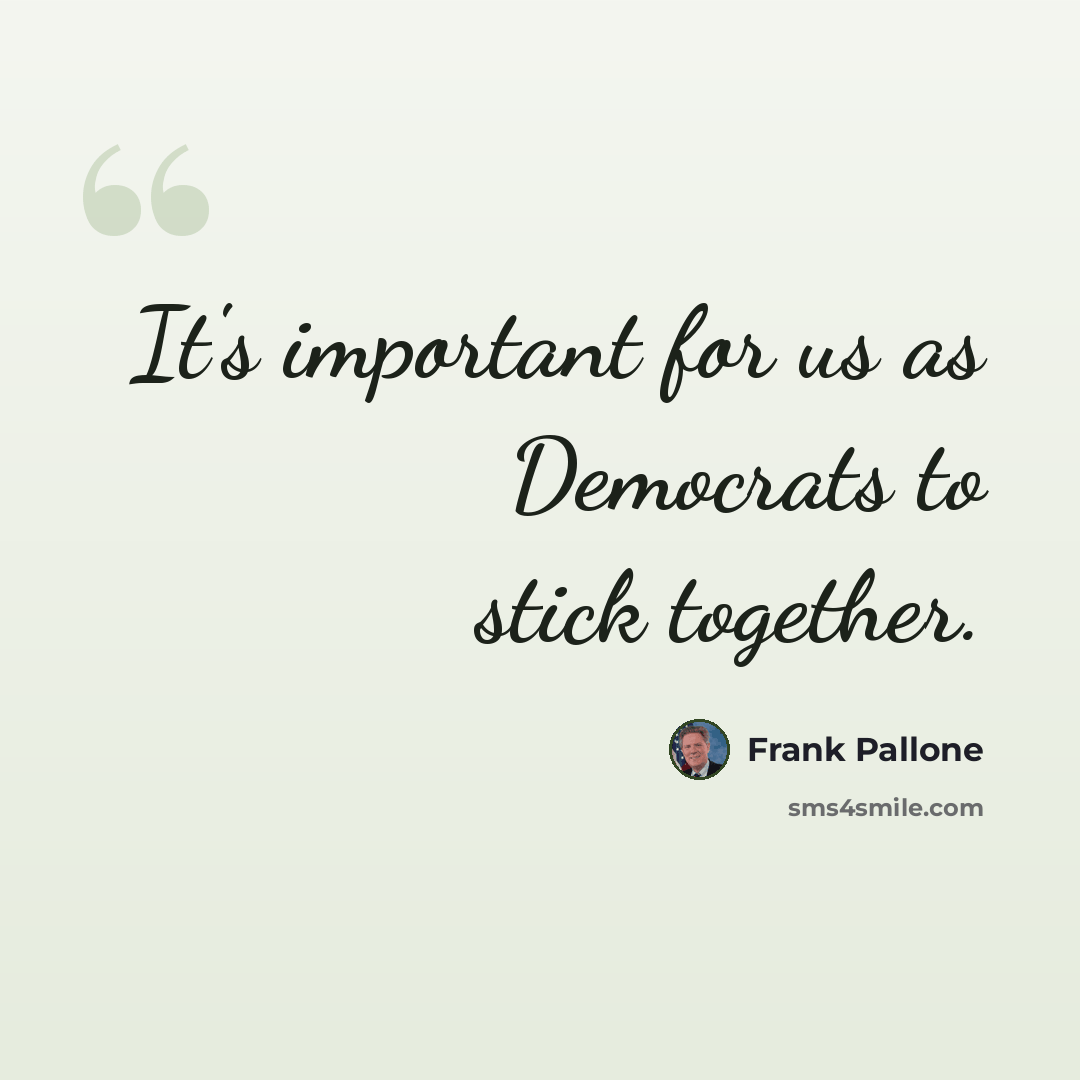 “It's important for us as Democrats to stick together.” quote by Frank Pallone