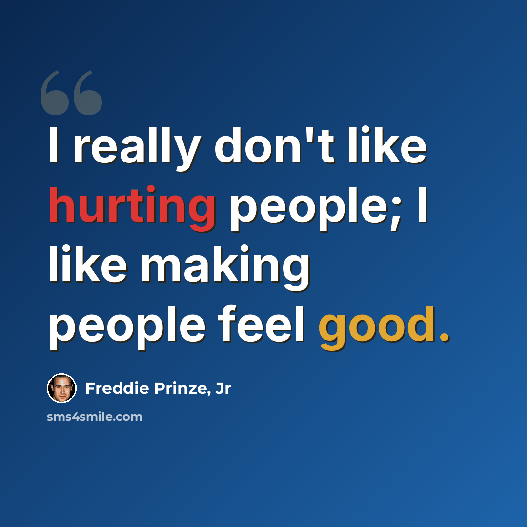 “I really don't like hurting people; I like making people feel good.” quote by Freddie Prinze, Jr