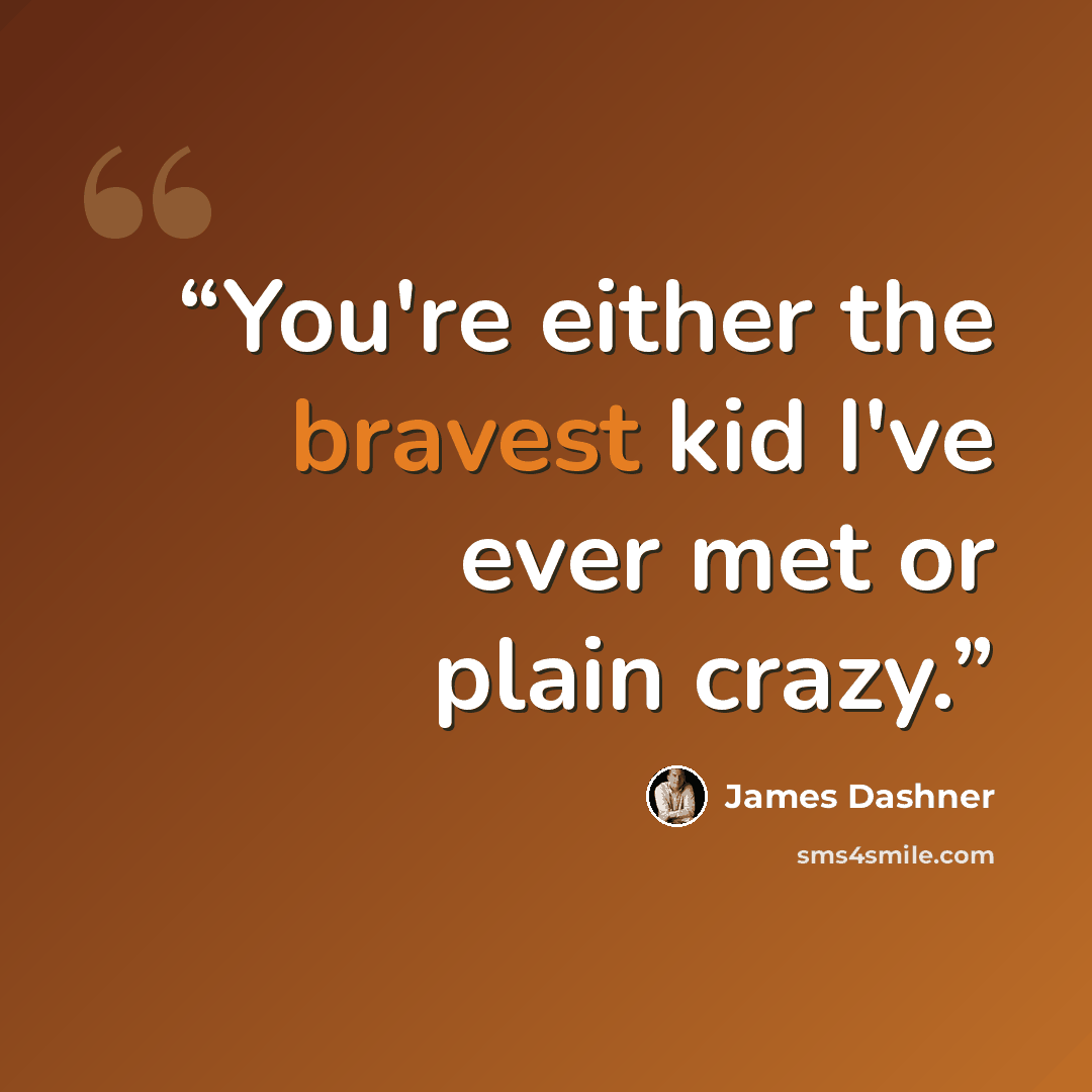 “You're either the bravest kid I've ever met or plain crazy.” quote by James Dashner