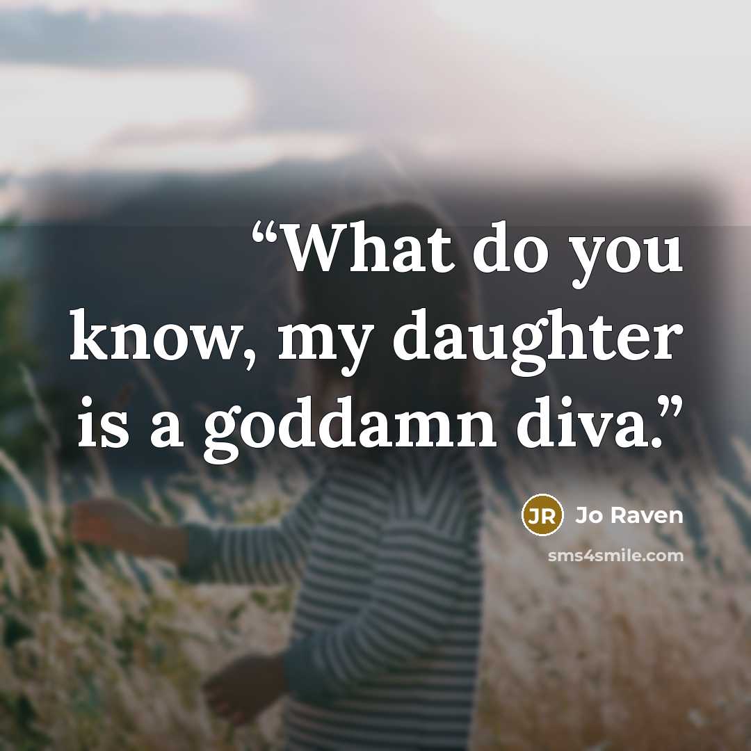 “What do you know, my daughter is a goddamn diva.” quote by Jo Raven