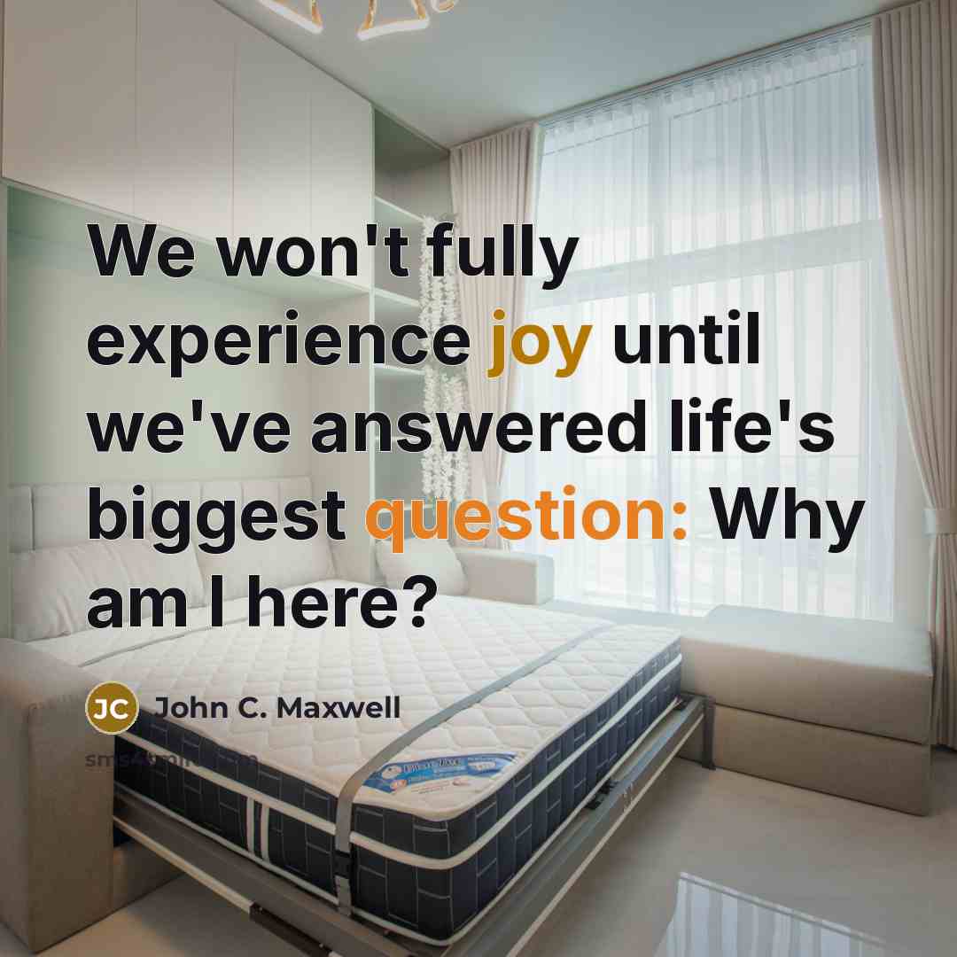 “We won't fully experience joy until we've answered life's biggest question: Why am I here?” quote by John C. Maxwell