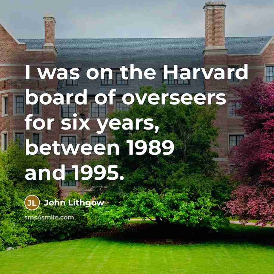 “I was on the Harvard board of overseers for six years, between 1989 and 1995.” quote by John Lithgow