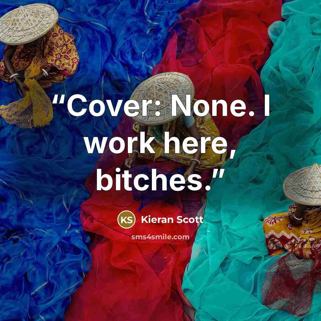 “Cover: None. I work here, bitches.” quote by Kieran Scott