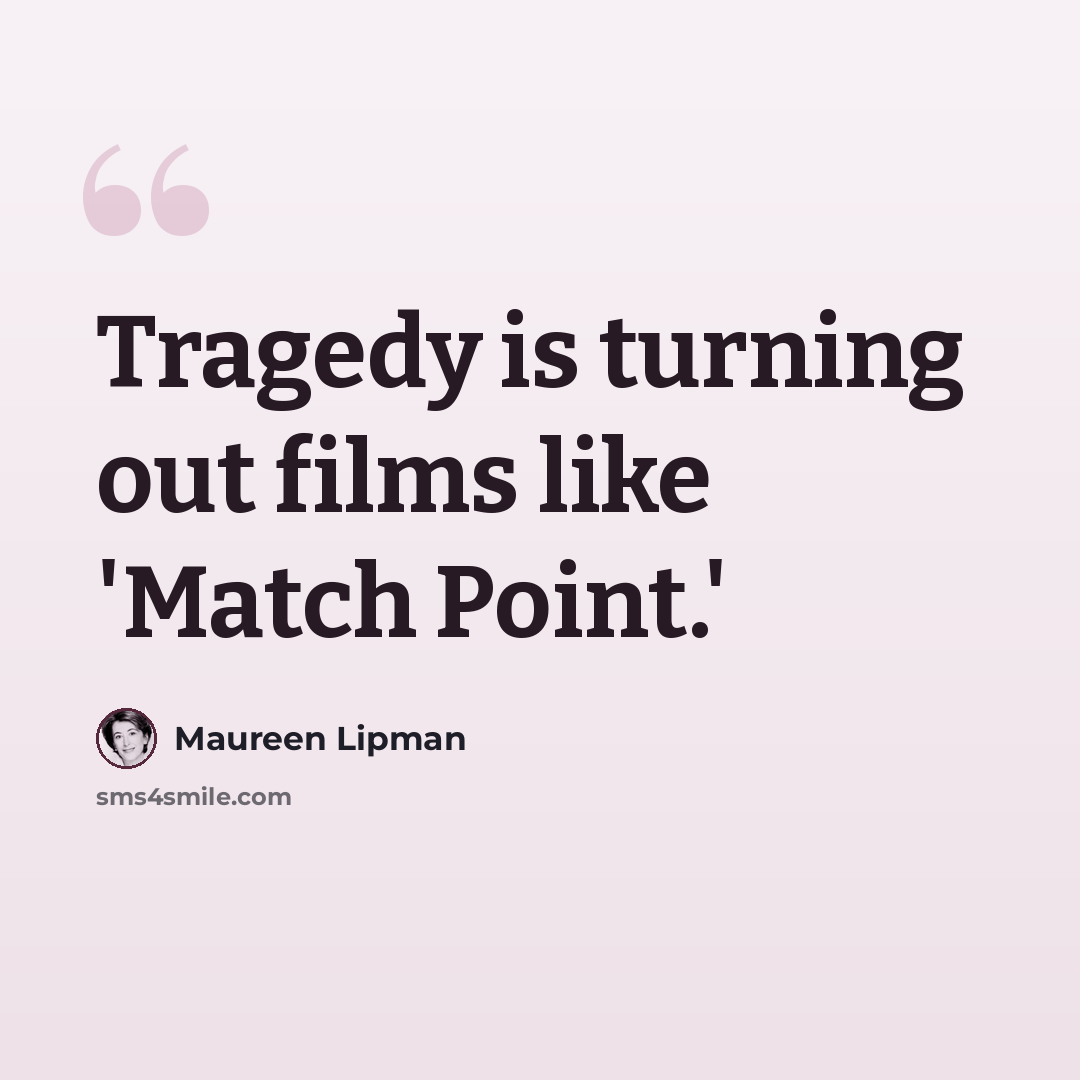 “Tragedy is turning out films like 'Match Point.'” quote by Maureen Lipman