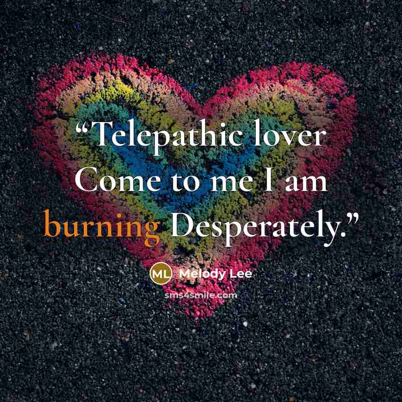“Telepathic lover Come to me I am burning Desperately.” quote by Melody Lee