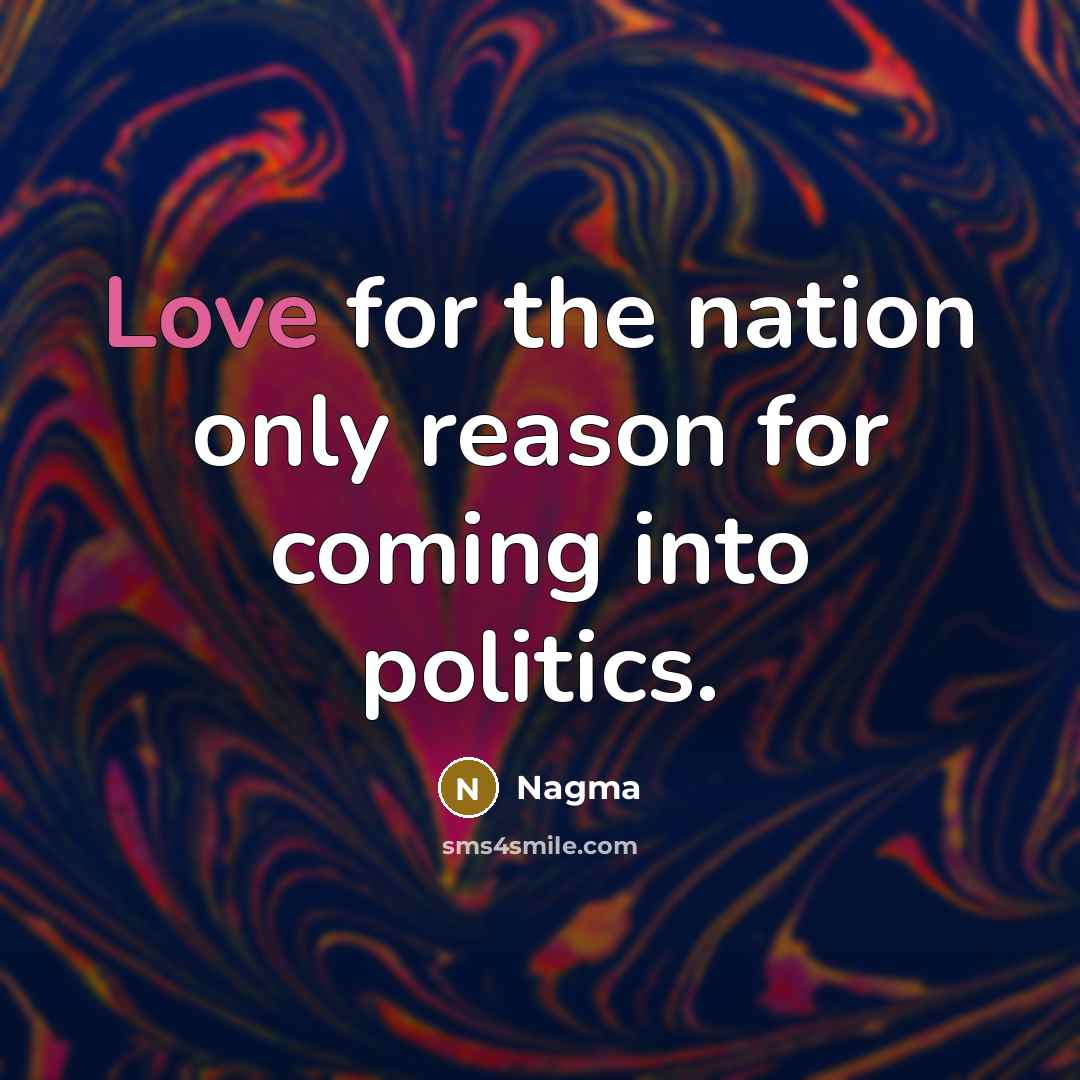“Love for the nation only reason for coming into politics.” quote by Nagma