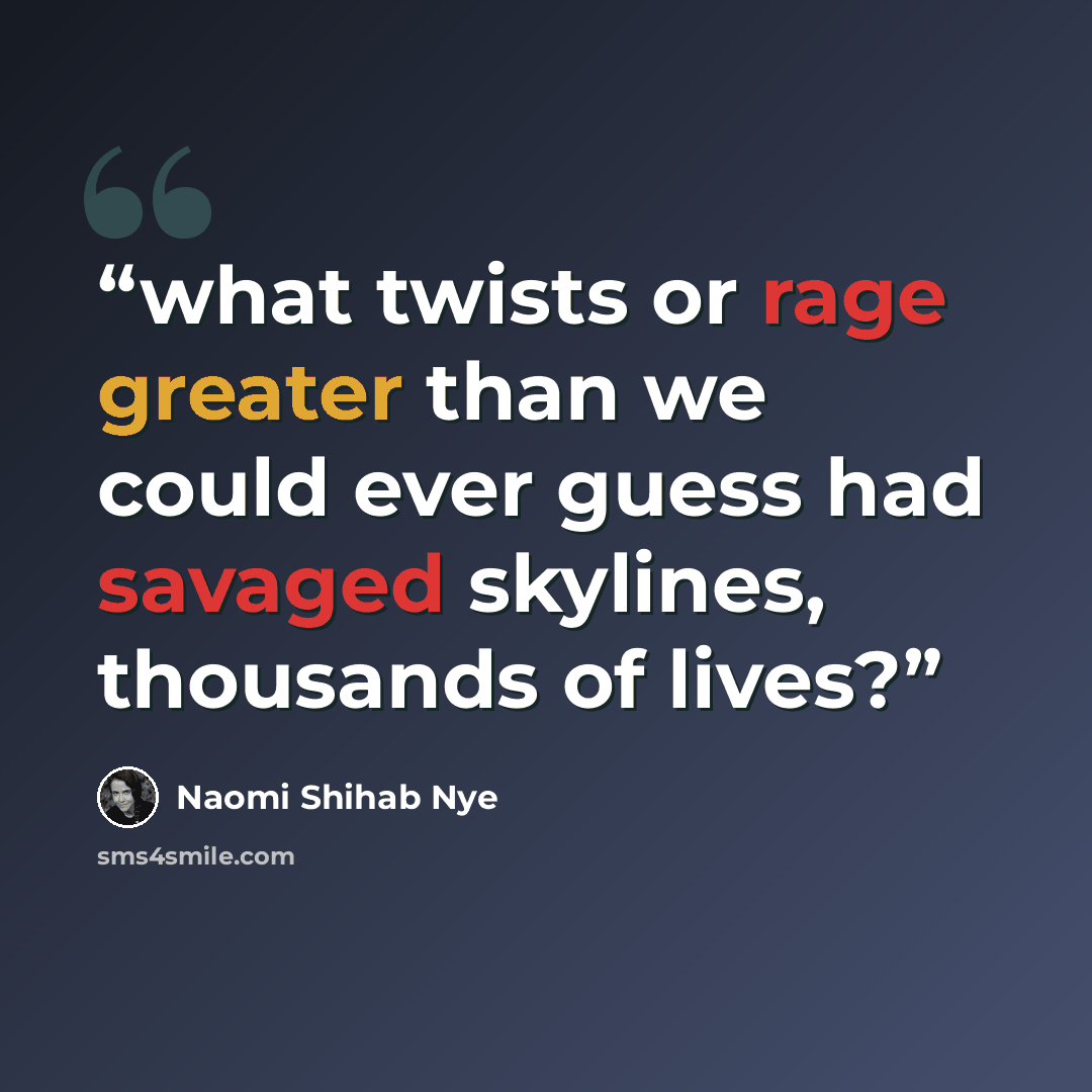 “what twists or rage greater than we could ever guess had savaged skylines, thousands of lives?” quote by Naomi Shihab Nye