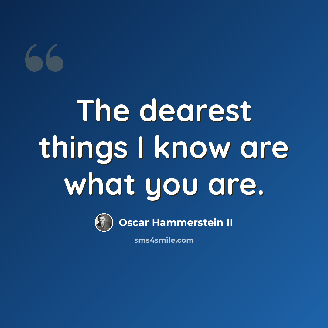 “The dearest things I know are what you are.” quote by Oscar Hammerstein II