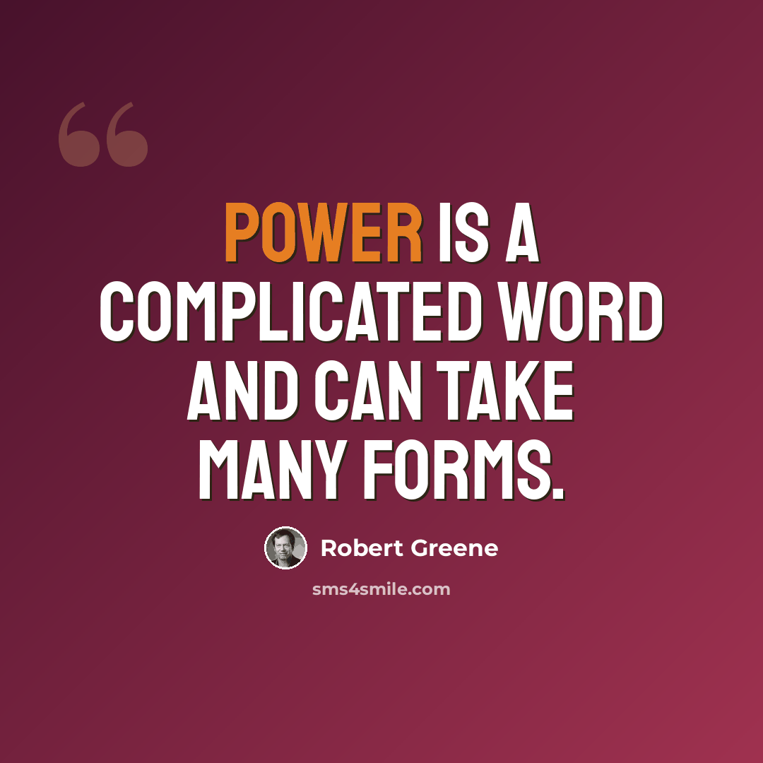 “Power is a complicated word and can take many forms.” quote by Robert Greene