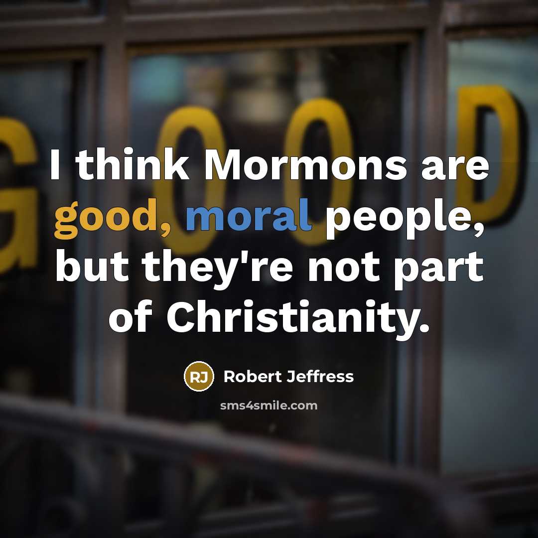 “I think Mormons are good, moral people, but they're not part of Christianity.” quote by Robert Jeffress