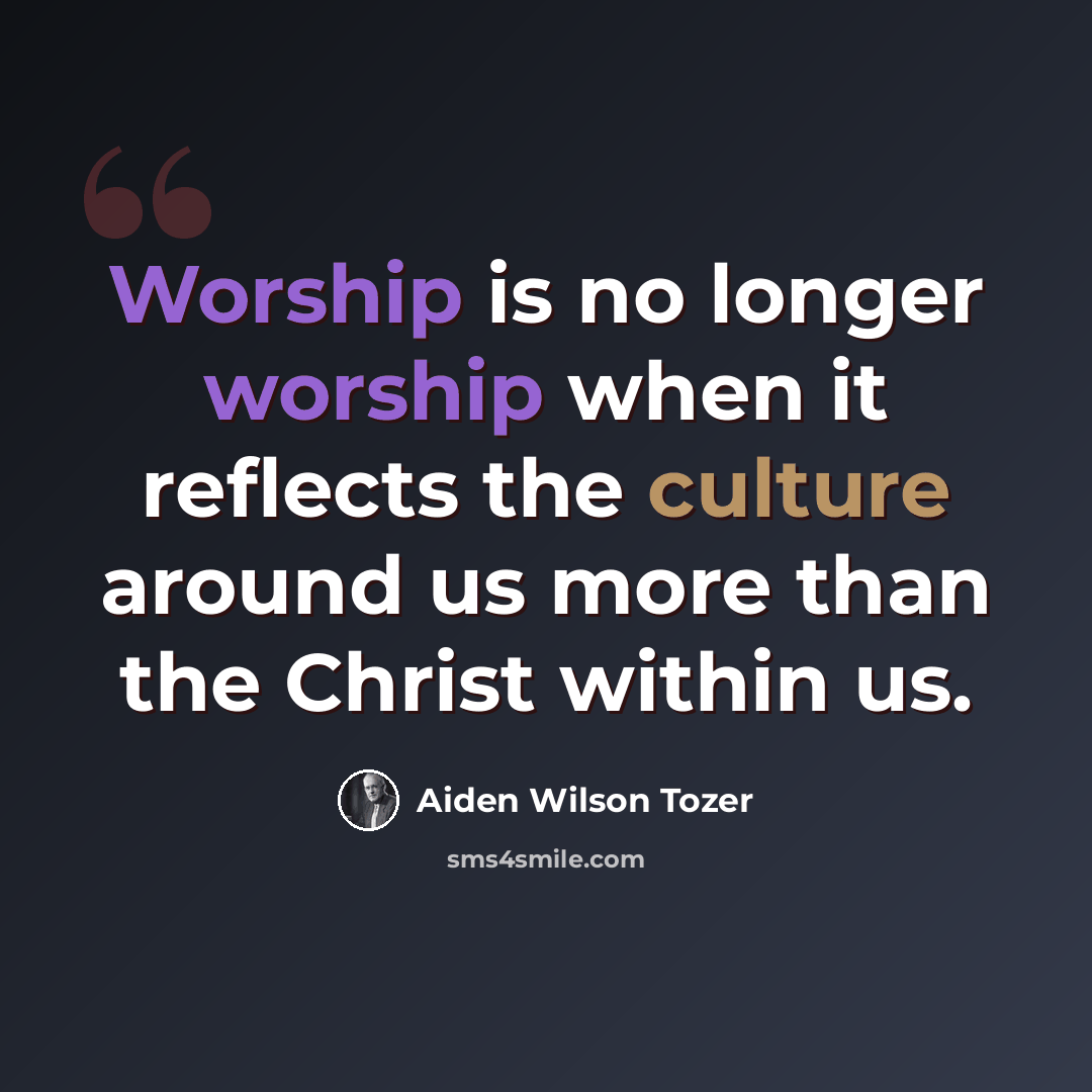 “Worship is no longer worship when it reflects the culture around us more than the Christ within us.” quote by Aiden Wilson Tozer