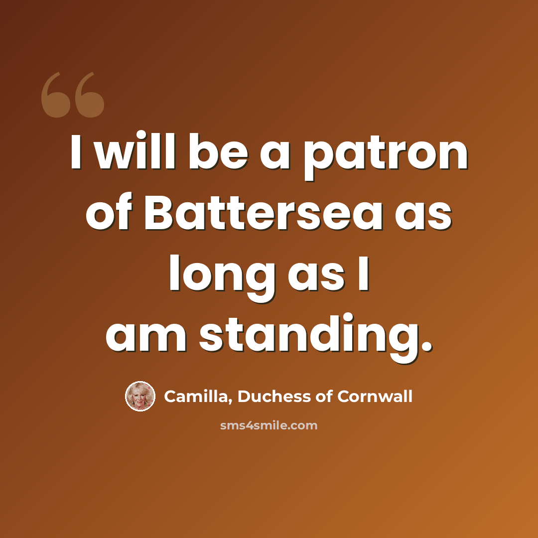 “I will be a patron of Battersea as long as I am standing.” quote by Camilla, Duchess of Cornwall