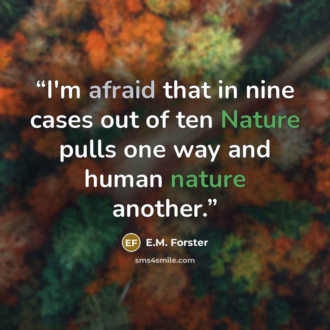 “I'm afraid that in nine cases out of ten Nature pulls one way and human nature another.” quote by E.M. Forster