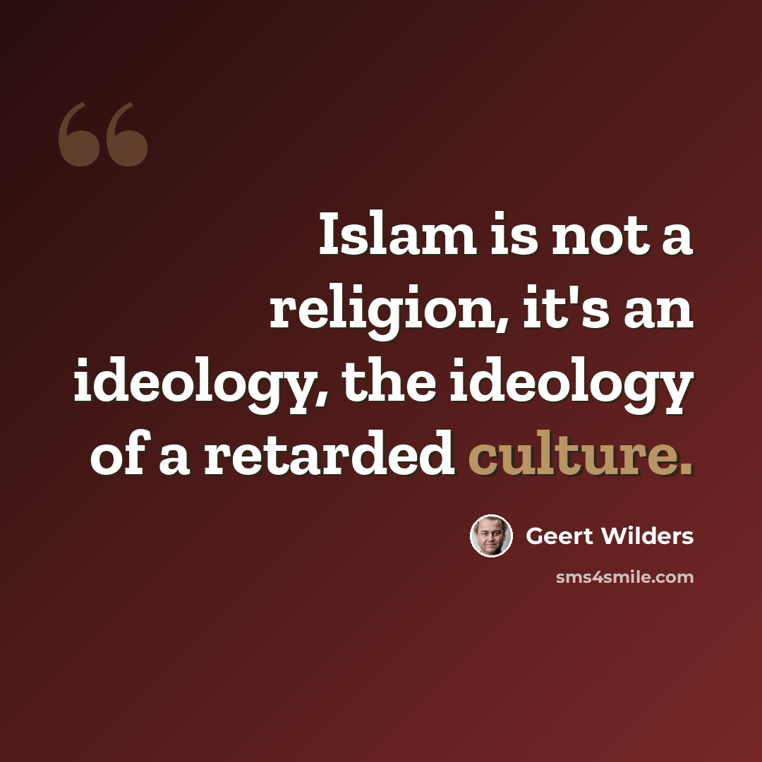 “Islam is not a religion, it's an ideology, the ideology of a retarded culture.” quote by Geert Wilders