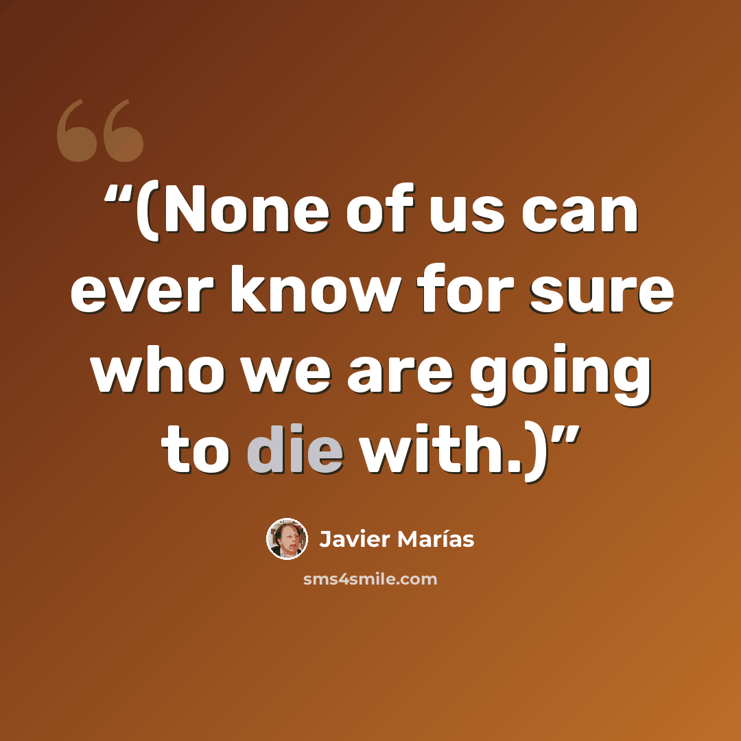 “(None of us can ever know for sure who we are going to die with.)” quote by Javier Marías
