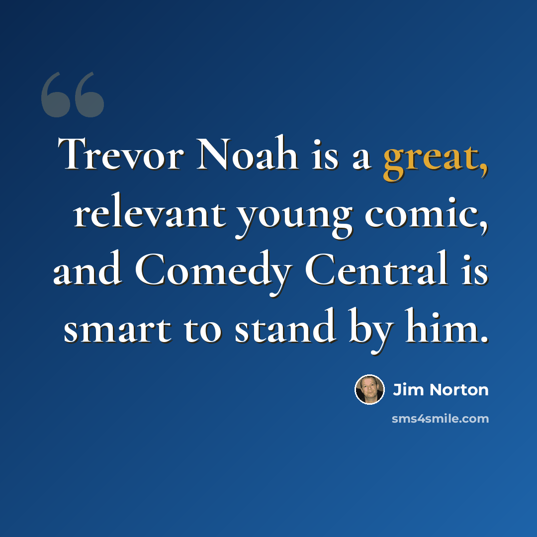 “Trevor Noah is a great, relevant young comic, and Comedy Central is smart to stand by him.” quote by Jim Norton