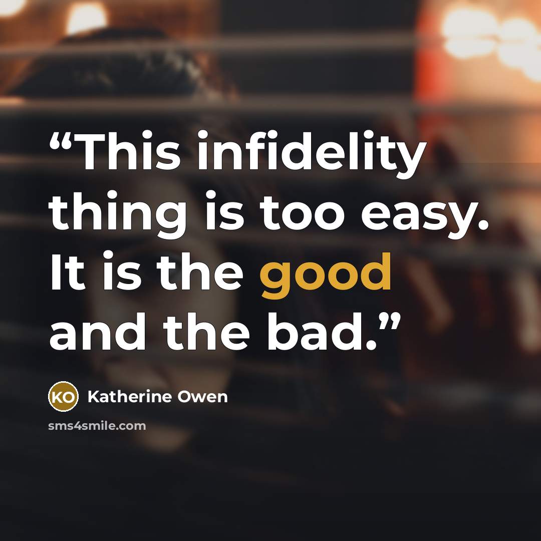 “This infidelity thing is too easy. It is the good and the bad.” quote by Katherine Owen