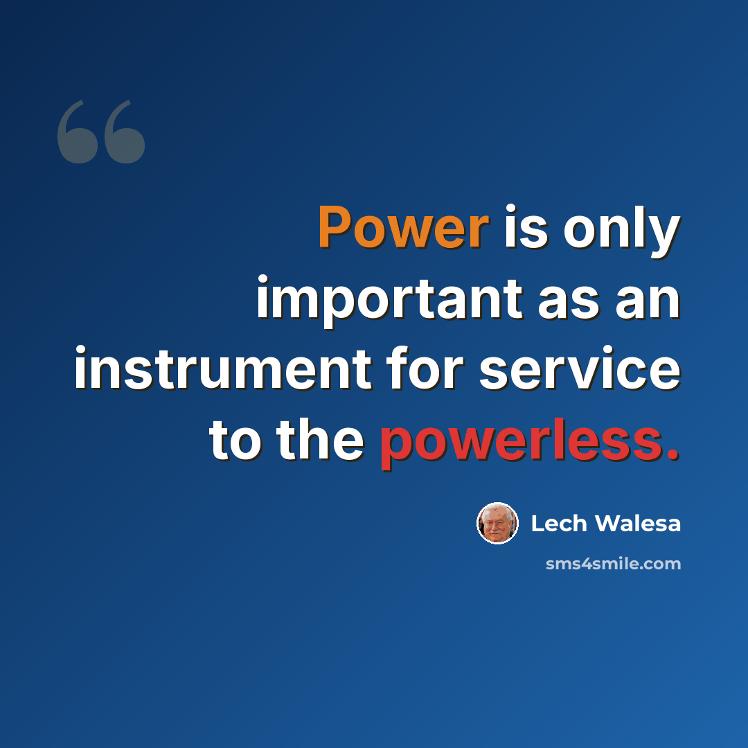 “Power is only important as an instrument for service to the powerless.” quote by Lech Walesa