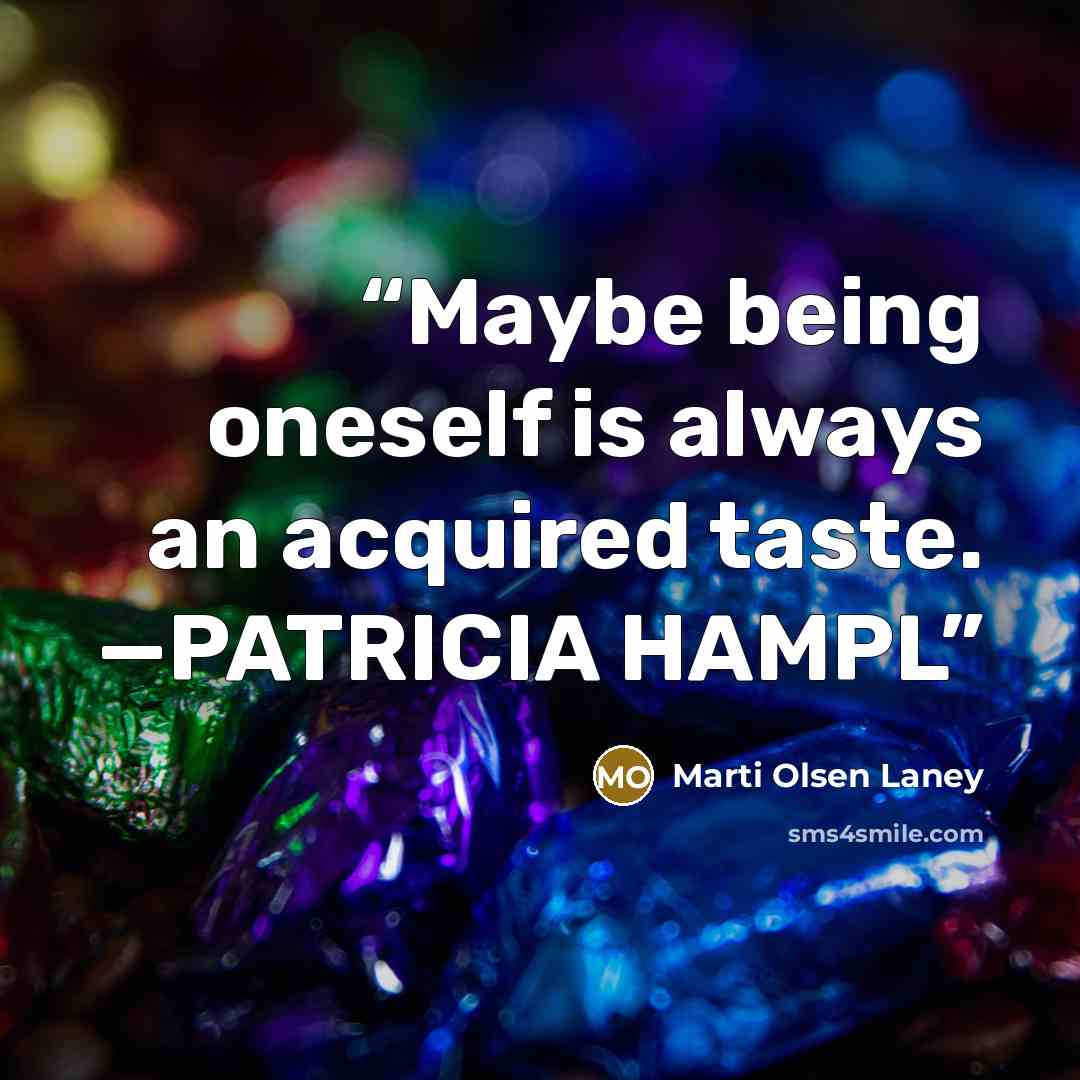 “Maybe being oneself is always an acquired taste. —PATRICIA HAMPL” quote by Marti Olsen Laney