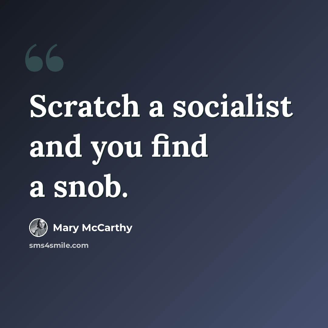 “Scratch a socialist and you find a snob.” quote by Mary McCarthy
