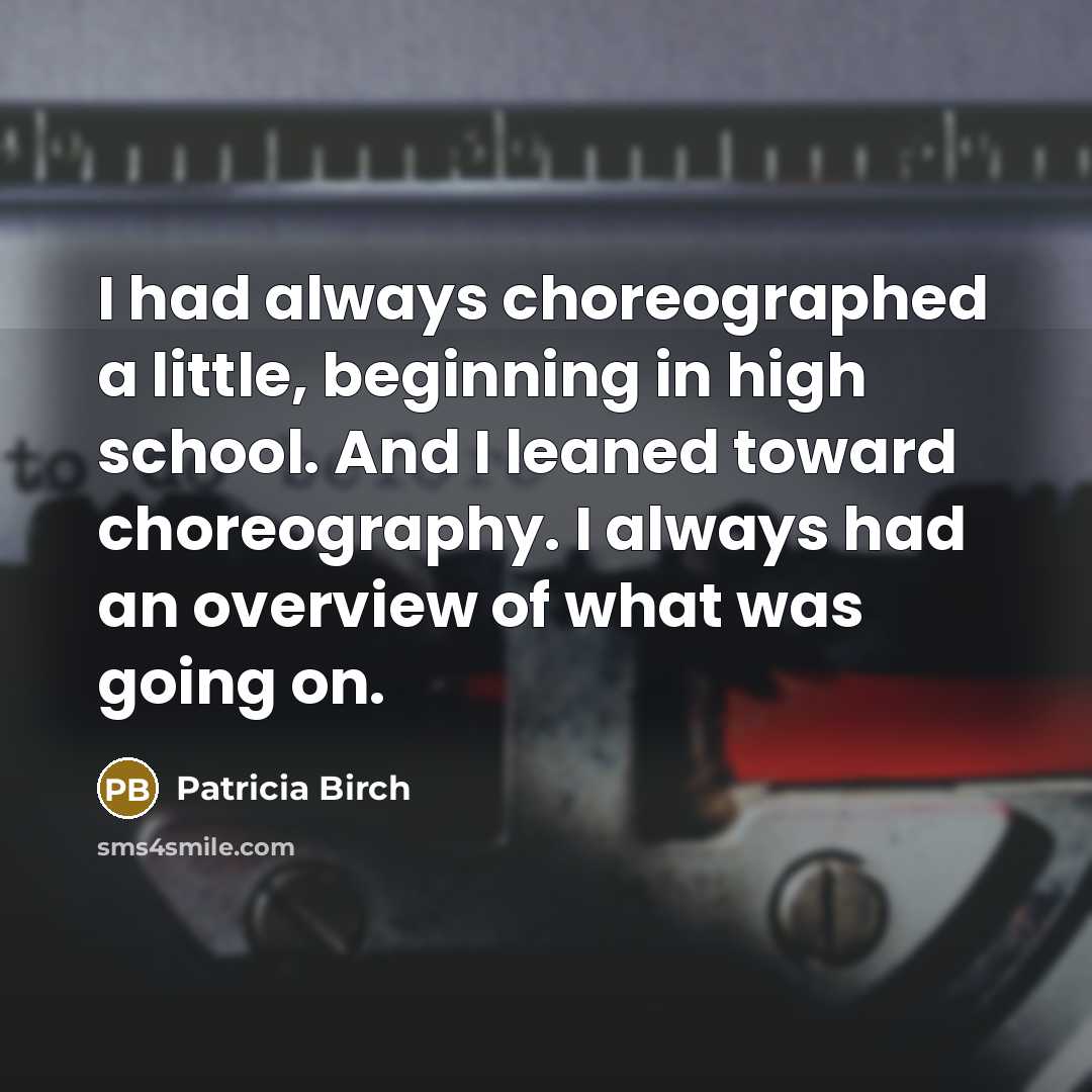 “I had always choreographed a little, beginning in high school. And I leaned toward choreography. I always had an overview of what was going on.” quote by Patricia Birch