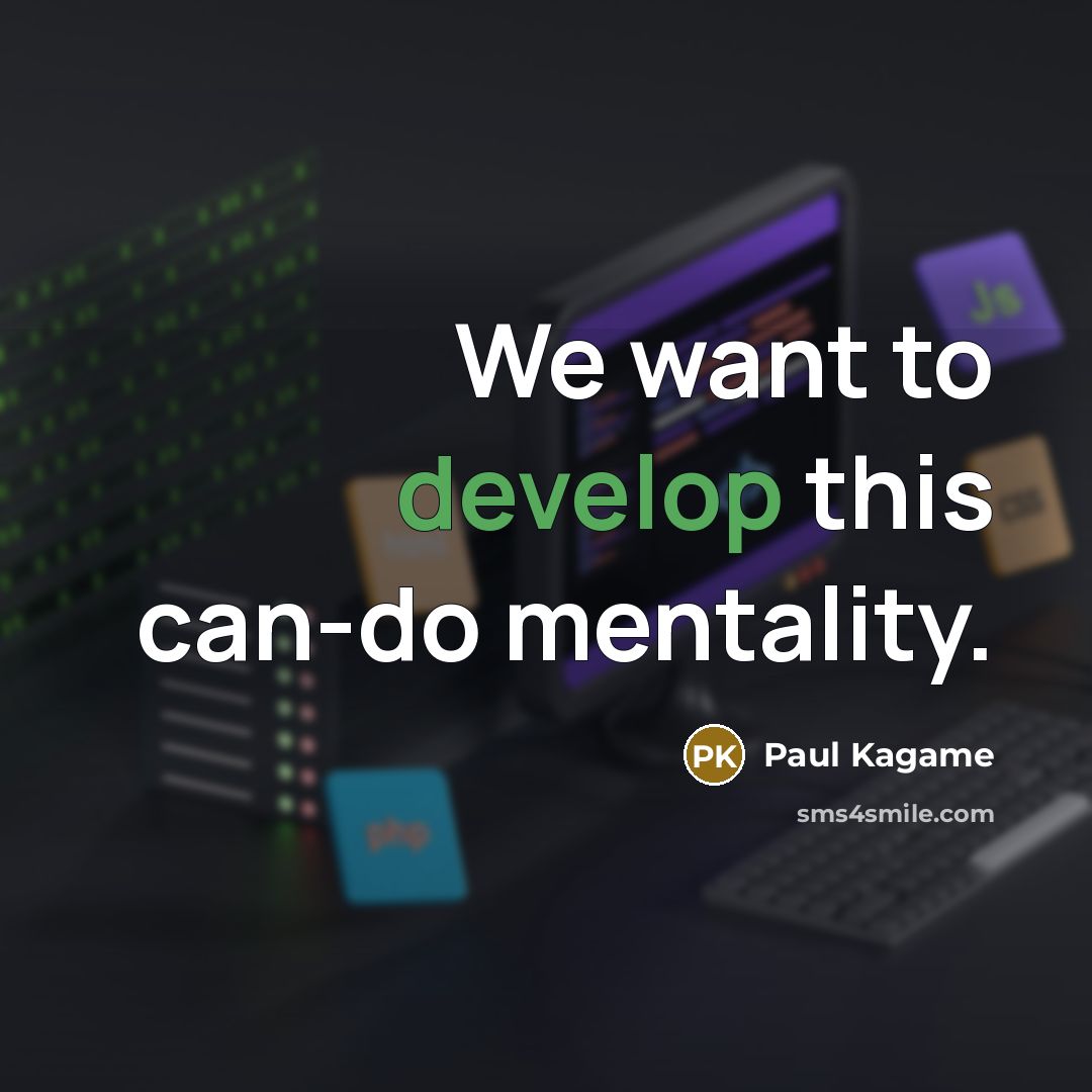 “We want to develop this can-do mentality.” quote by Paul Kagame