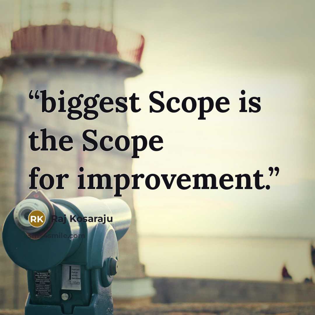 “biggest Scope is the Scope for improvement.” quote by Raj Kosaraju