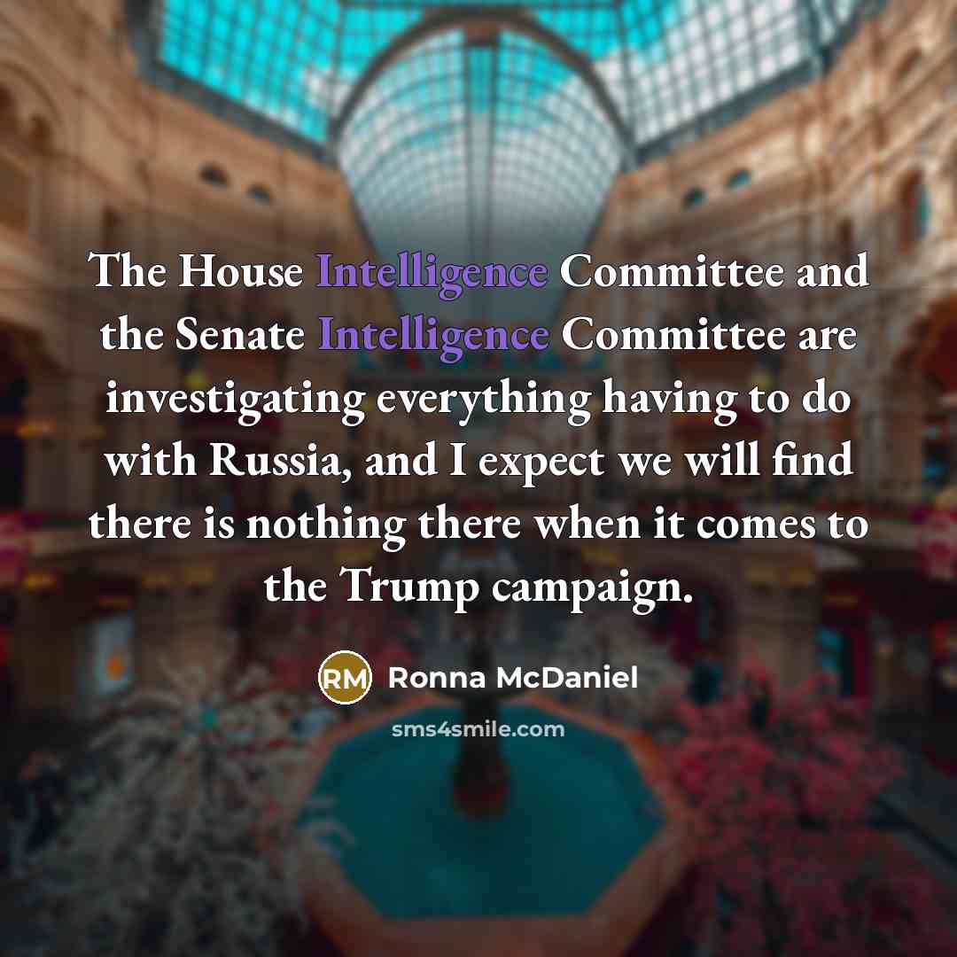 “The House Intelligence Committee and the Senate Intelligence Committee are investigating everything having to do with Russia, and I expect we will find there is nothing there when it comes to the Trump campaign.” quote by Ronna McDaniel