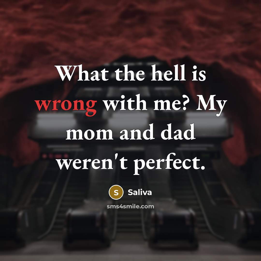 “What the hell is wrong with me? My mom and dad weren't perfect.” quote by Saliva